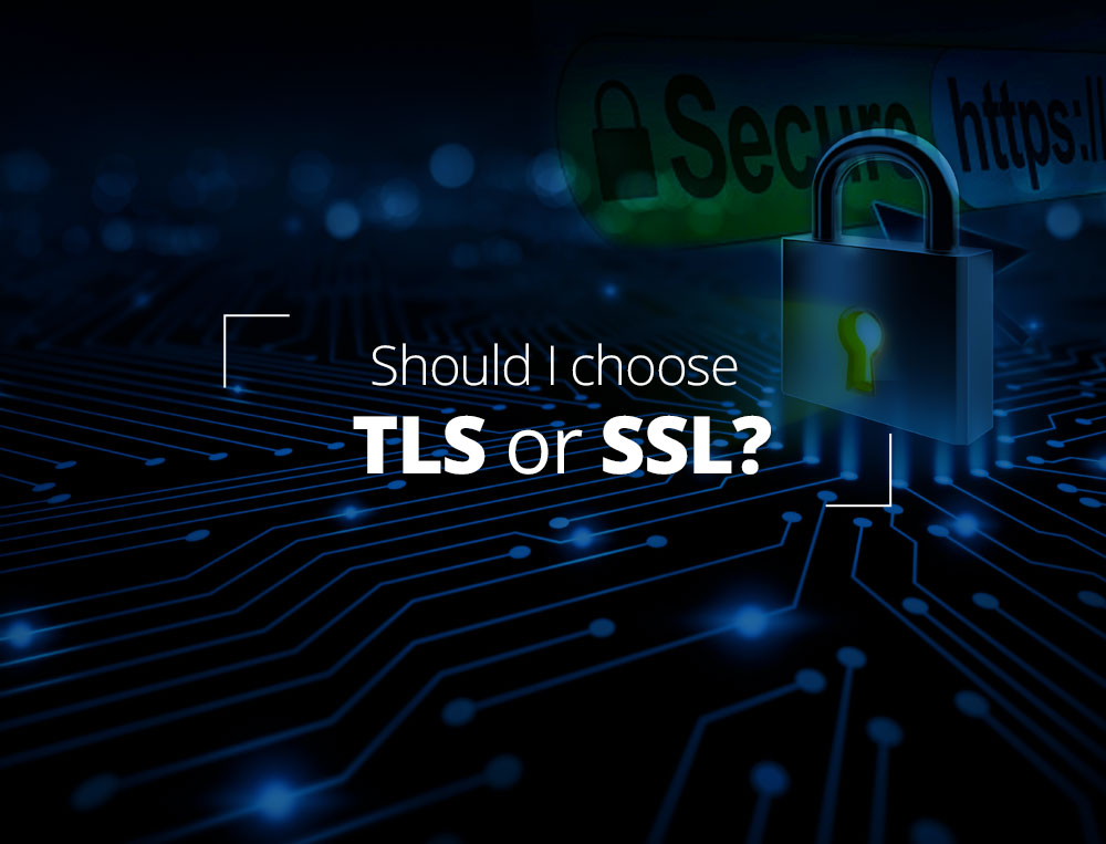 Should I choose TLS or SSL?